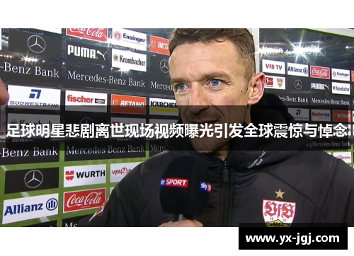 足球明星悲剧离世现场视频曝光引发全球震惊与悼念