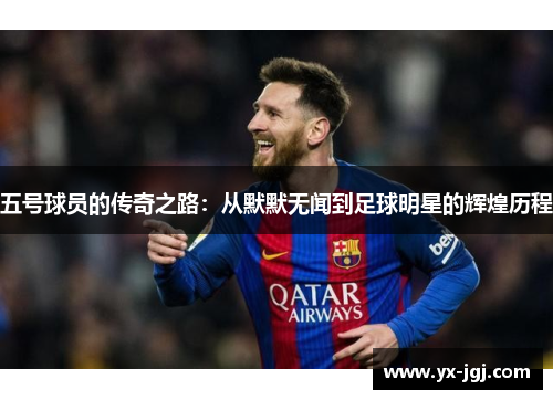 五号球员的传奇之路：从默默无闻到足球明星的辉煌历程