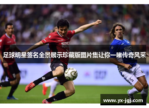 足球明星签名全景展示珍藏版图片集让你一睹传奇风采