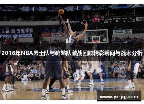 2016年NBA勇士队与鹈鹕队激战回顾精彩瞬间与战术分析