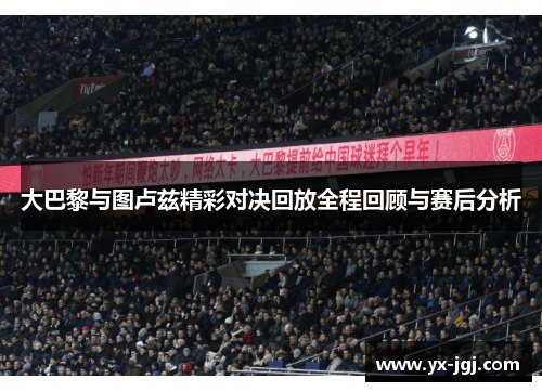 大巴黎与图卢兹精彩对决回放全程回顾与赛后分析