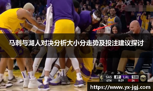 马刺与湖人对决分析大小分走势及投注建议探讨